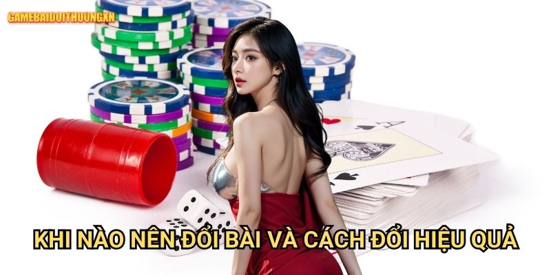 Khi Nào Nên Đổi Bài Và Cách Đổi Hiệu Quả